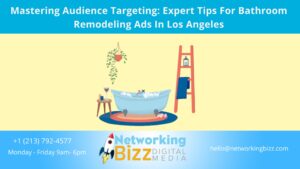Mastering Audience Targeting: Expert Tips For Bathroom Remodeling Ads In Los Angeles