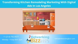 Transforming Kitchen Remodeling Marketing With Digital Ads In Los Angeles