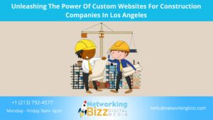 Unleashing The Power Of Custom Websites For Construction Companies In Los Angeles