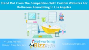 Stand Out From The Competition With Custom Websites For Bathroom Remodeling In Los Angeles