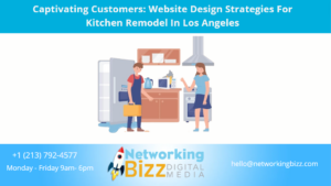 Captivating Customers: Website Design Strategies For Kitchen Remodel In Los Angeles 