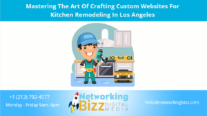 Mastering The Art Of Crafting Custom Websites For Kitchen Remodeling In Los Angeles
